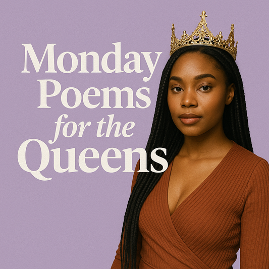 MONDAYS POEMS FOR MY QUEENS